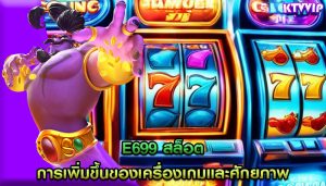 e699 สล็อต การเพิ่มขึ้นของเครื่องเกมและศักยภาพในการทำเงิน